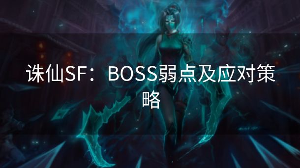 诛仙SF：BOSS弱点及应对策略